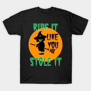 Ride it like you stole it T-Shirt